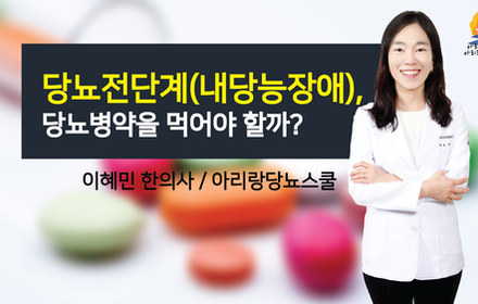 [당뇨스쿨] 당뇨전단계(내당능장애)일 때 당뇨약을 복용해야 하나요?
