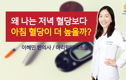 [당뇨스쿨] 왜 나는 저녁 혈당보다 아침 혈당이 더 높을까요?