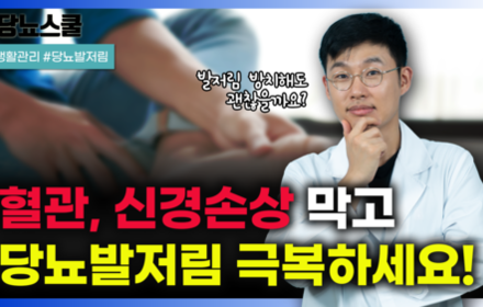 [당뇨스쿨] 당뇨인의 발저림, 절대 방치해서는 안 됩니다!