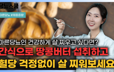 [당뇨스쿨] 마른당뇨인 효과적 체중 증량 위한 최고의 간식 땅콩버터!