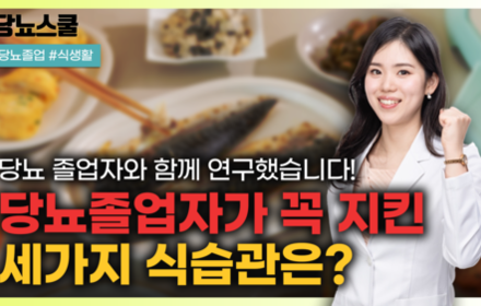 [당뇨스쿨] 당뇨졸업자가 꼭 지킨 세가지 식생활방법 알려드립니다!